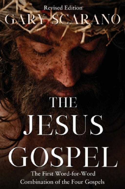 The Jesus Gospel: A First Word-for-Word Combination of the Four Gospels by Gary Scarano