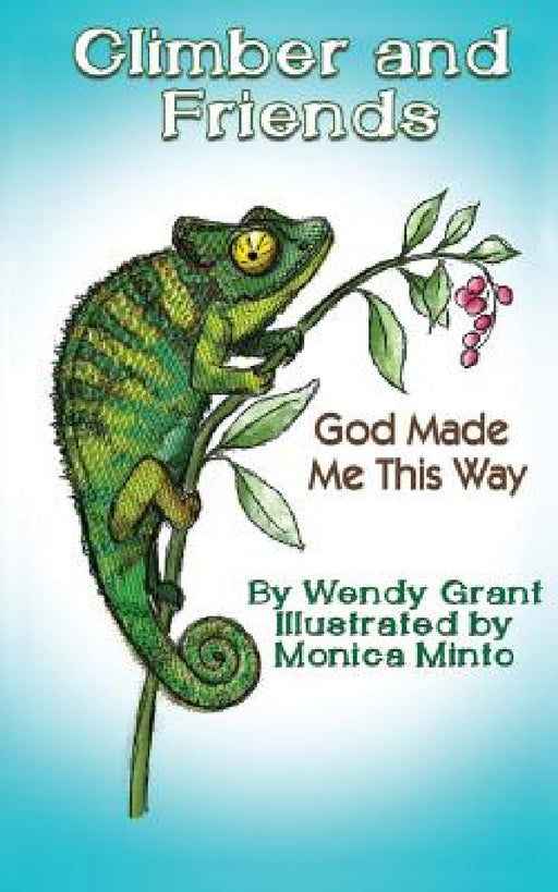 Climber and Friends: God Made Me This Way by Wendy Grant