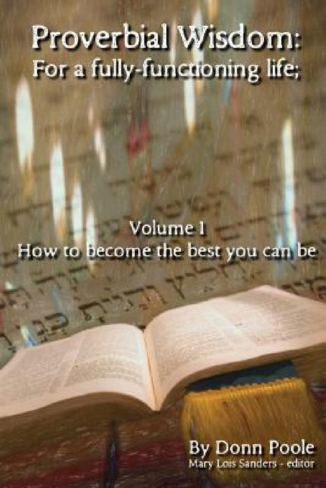 Proverbial Wisdom: For a fully-functioning life; by Donn H. Poole