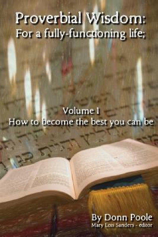 Proverbial Wisdom: For a fully-functioning life; by Donn H. Poole