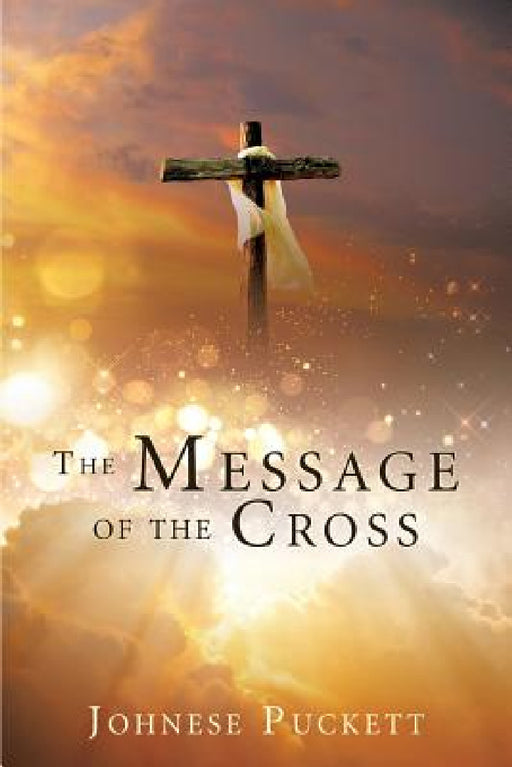 The Message of the Cross by Johnese Puckett