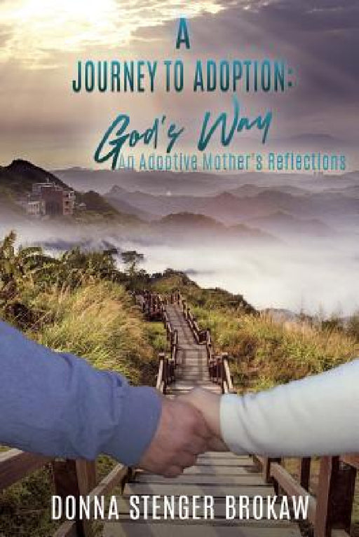 A Journey to Adoption: God's Way: An Adoptive Mother's Reflections by Donna Stenger Brokaw