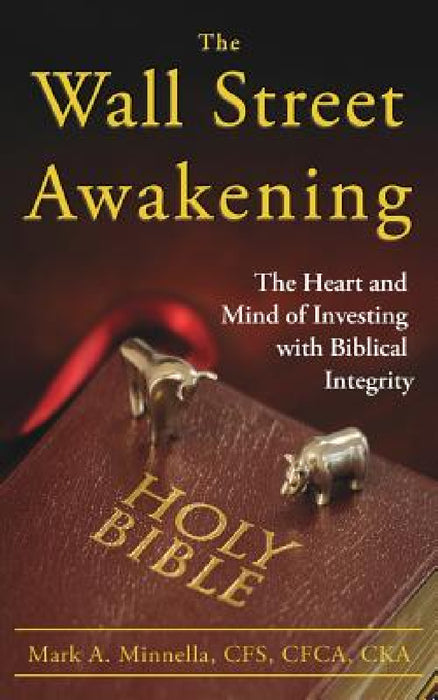 The Wall Street Awakening: The Heart and Mind of Investing with Biblical Integrity by Mark a. Minnella