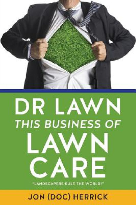 Dr Lawn: This Business of Lawn Care by Jon (Doc) Herrick