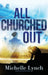 All Churched Out by Michelle Lynch