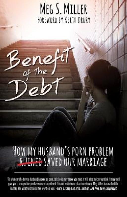 Benefit of the Debt: How my husband's porn problem saved our marriage. by Meg S. Miller