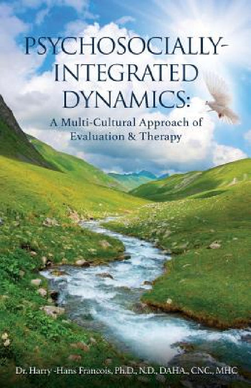 Psychosocially-Integrated Dynamics: A Multi-Cultural Approach of Evaluation & Therapy: A Multi-Cultural Approach of Evaluation and Therapy by Harry Hans Francois