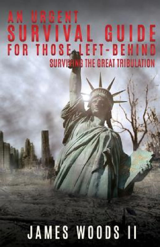 An Urgent Survival Guide for Those Left-Behind by II Woods James