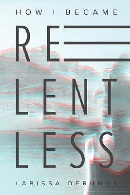 How I became relentless by Larissa Derungs