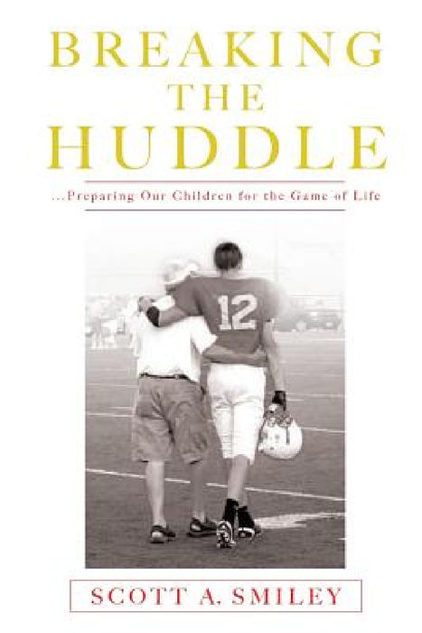 Breaking the Huddle by Scott a. Smiley