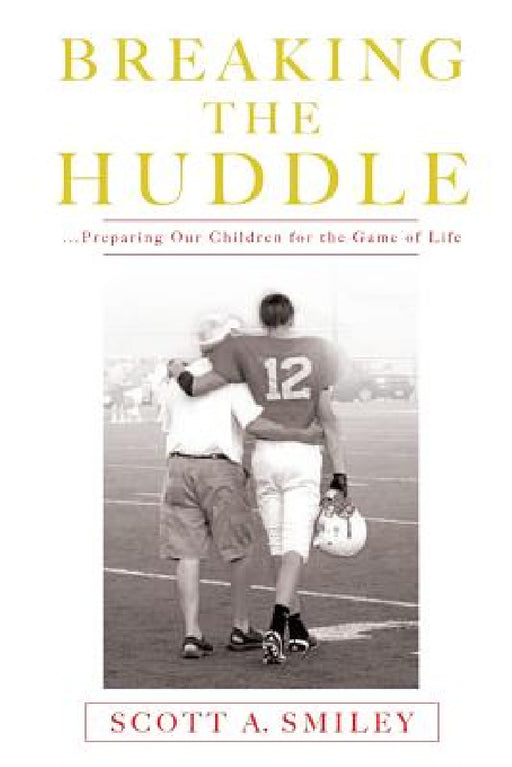 Breaking the Huddle by Scott a. Smiley