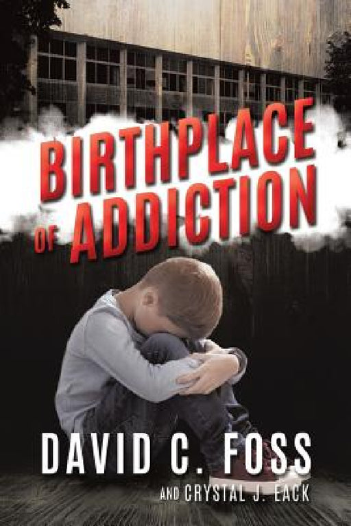 Birthplace of Addiction by David C. Foss and Crystal J. Eack