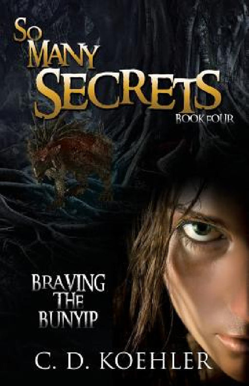 So Many Secrets: Braving the Bunyip Book Four by C. D. Koehler