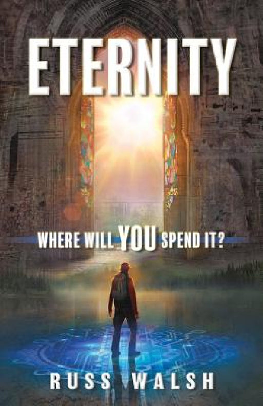 Eternity: Where will you spend it? by Russ Walsh