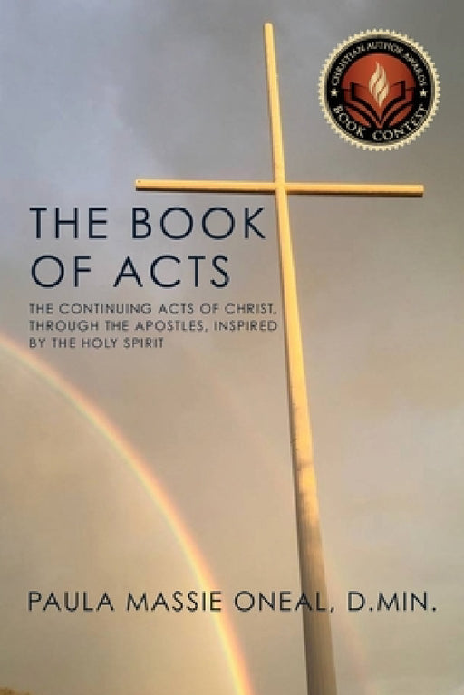 The Book of Acts: The Continuing Acts of Christ, Through the Apostles, Inspired by the Holy Spirit by D. Min Paula Massie Oneal