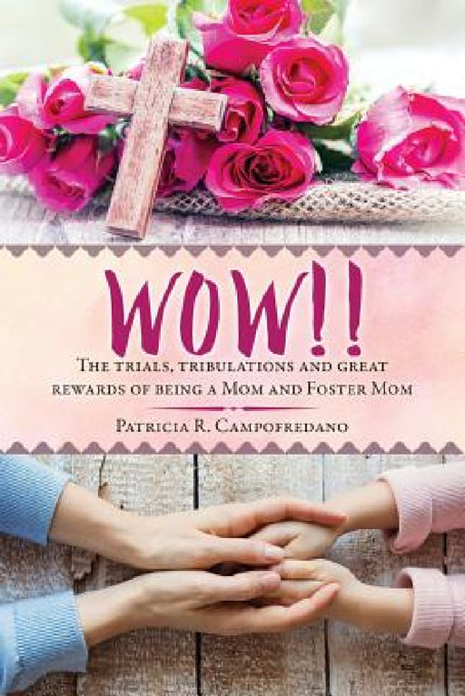WOW!! The trials, tribulations and great rewards of being a Mom and Foster Mom by Patricia R. Campofredano