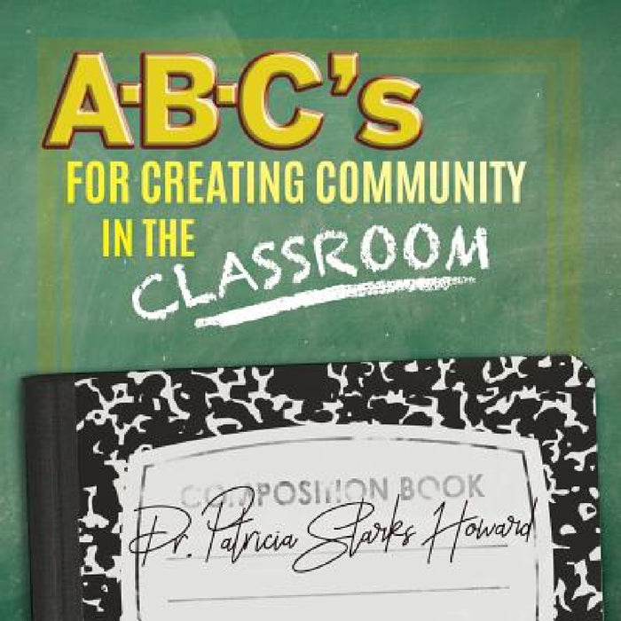 A-B-C's for Creating Community in the Classroom by Patricia Starks Howard