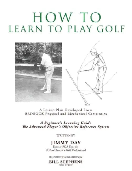 How To Learn To Play Golf: A Lesson Plan Developed From BEDROCK Physical and Mechanical Certainties by Jimmy Day