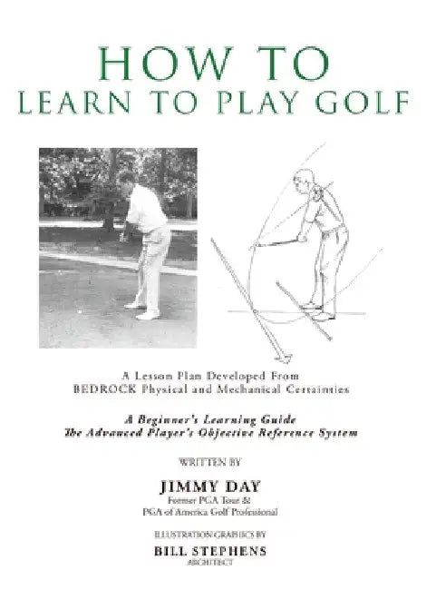 How To Learn To Play Golf: A Lesson Plan Developed From BEDROCK Physical and Mechanical Certainties by Jimmy Day