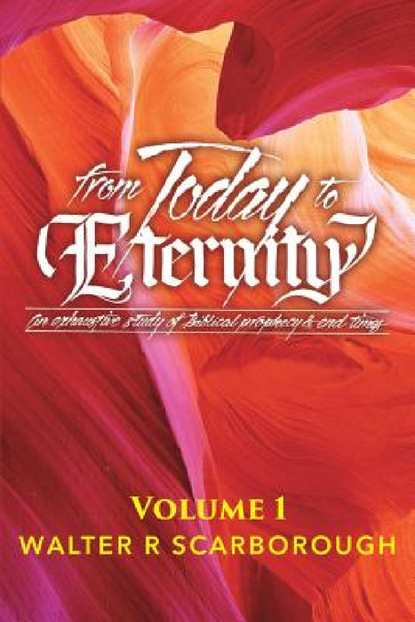 from Today to ETERNITY: Vol 1 by Walter R. Scarborough