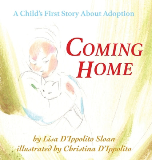 Coming Home: A Child's First Story About Adoption by Lisa D'Ippolito Sloan