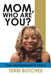 Mom, Who Are You? by Terri Butchee