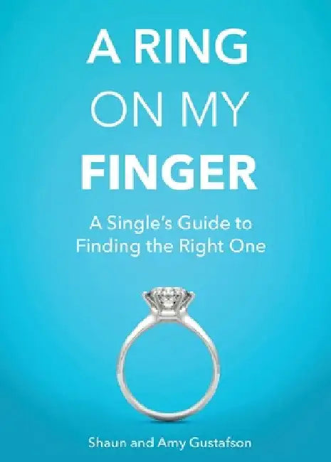 A Ring on My Finger: A Single's Guide to Finding the Right One by Shaun Gustafson