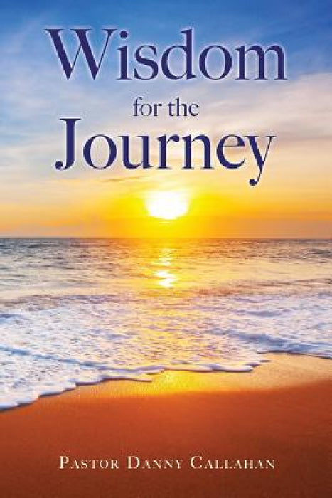 Wisdom for the Journey by Pastor Danny Callahan