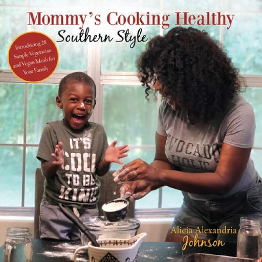 Mommy's Cooking Healthy Southern Style: Introducing 28 Simple Vegetarian and Vegan Meals for Your Family by Alicia Alexandria Johnson