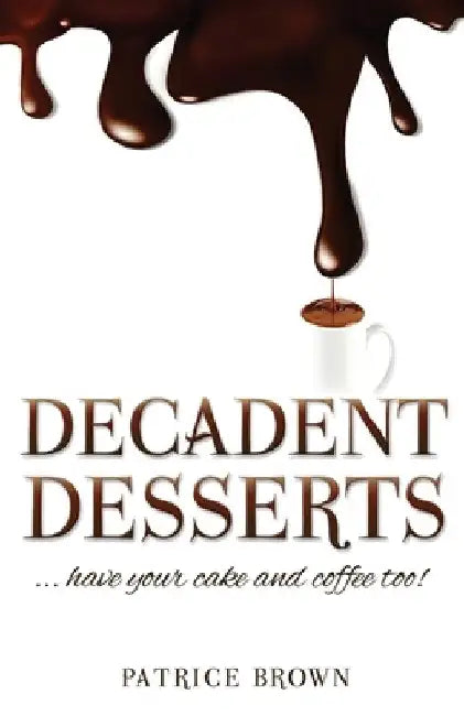 Decadent Desserts: ...have your cake and coffee too! by Patrice Brown