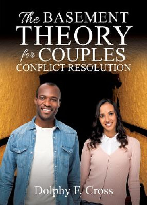 The Basement Theory for Couples Conflict Resolution by Dolphy F. Cross