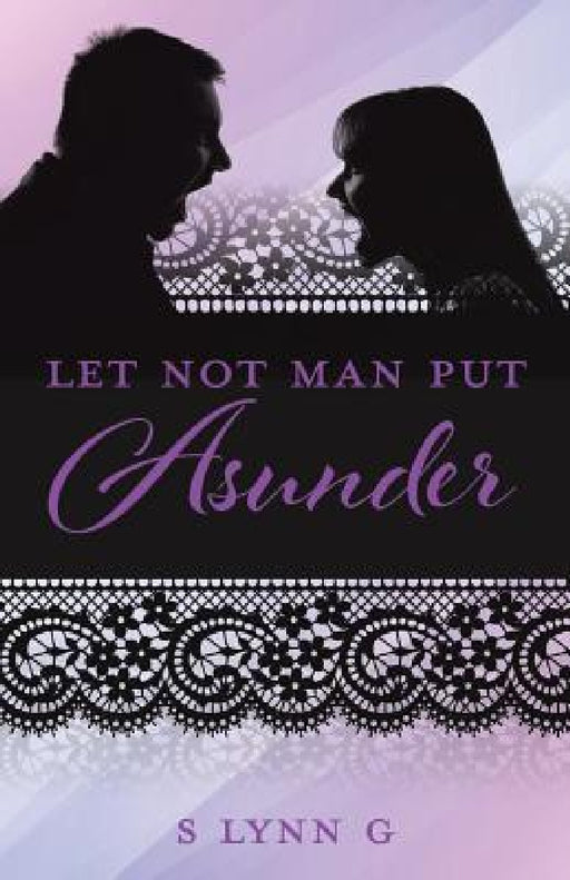 Let Not Man Put Asunder by S. Lynn G