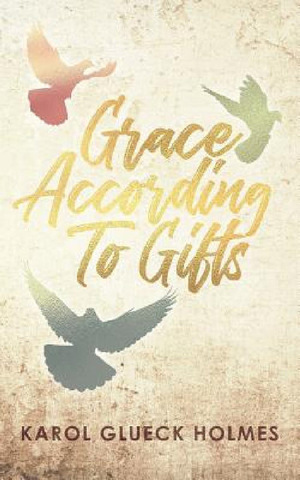 Grace According To Gifts by Karol Glueck Holmes