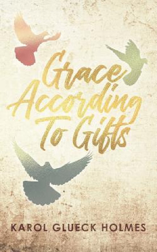 Grace According To Gifts by Karol Glueck Holmes
