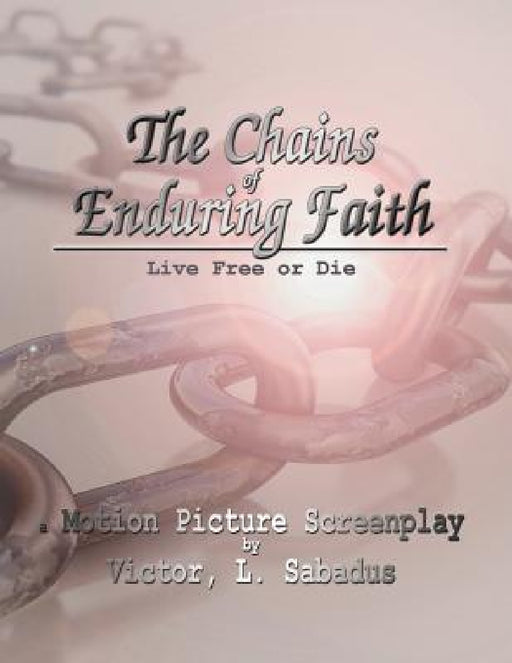 The Chains of Enduring Faith by Victor L. Sabadus