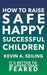 How to raise Safe, Happy, Successful Children by Kevin a. Seiling