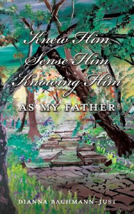 Knew Him Sense Him Knowing Him As My Father by Dianna Bachmann-Just