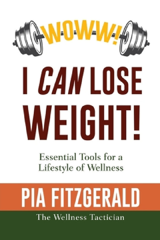 WOWW! I CAN Lose Weight!: Essentials Tools for a Lifestyle of Wellness by Pia Fitzgerald The Wellness Tactician