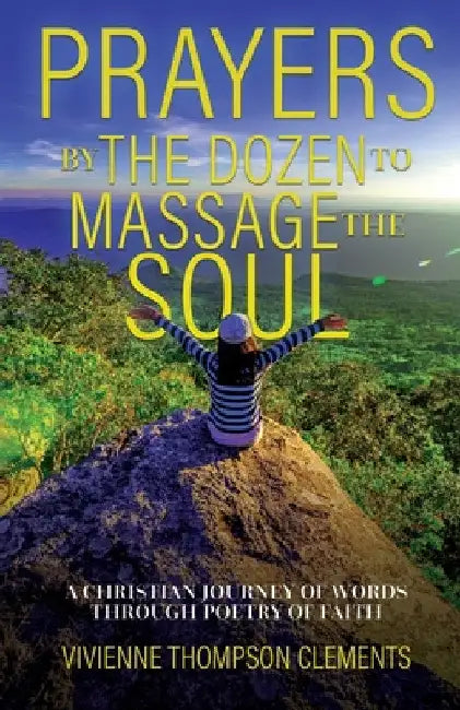 Prayers By The Dozen, to massage the soul...: A Christian journey of words through poetry of faith by Vivienne Thompson (clements)