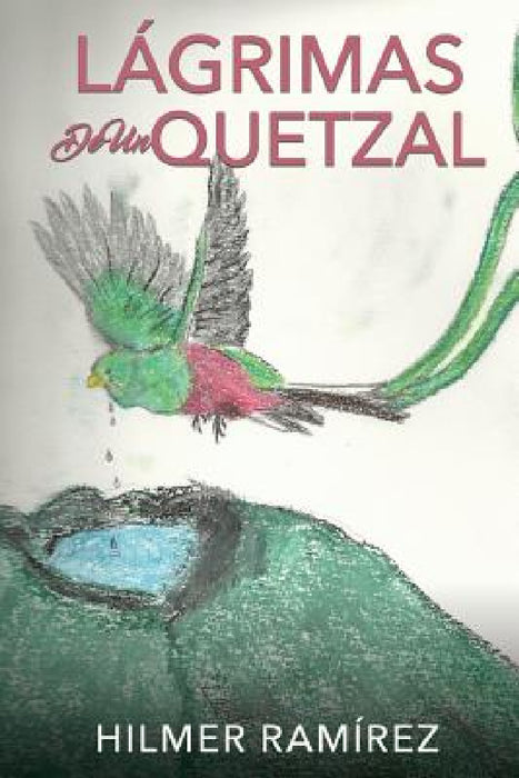 Lágrimas de Un Quetzal by Hilmer Ramírez