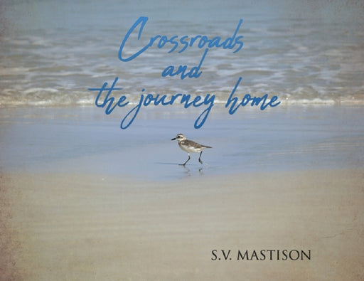 Crossroads, and the journey home by S. V. Mastison
