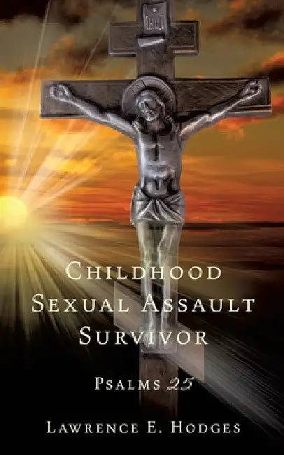 Childhood Sexual Assault Survivor: Psalms 25 by Lawrence E. Hodges