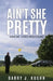 Ain't She Pretty: Looking Back - A Funeral Director's Memoirs by Barry J. Kughn