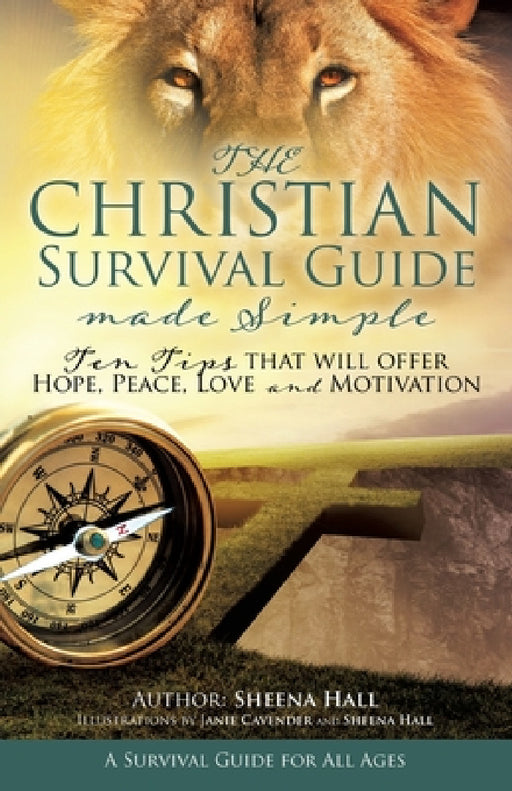 The Christian Survival Guide Made Simple: Ten Tips that will offer Hope, Peace, Love and Motivation by Sheena Hall