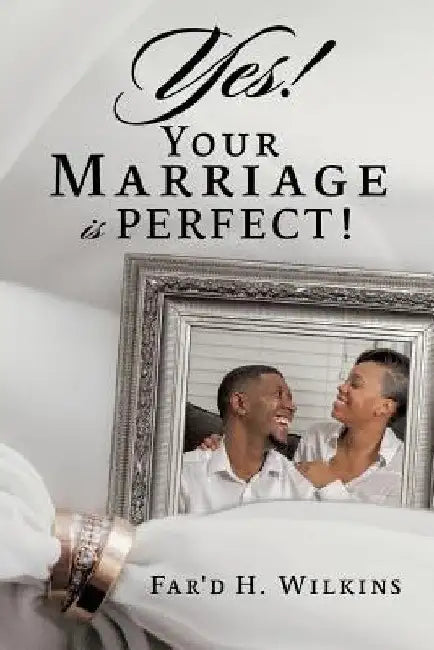 Yes! Your Marriage is PERFECT! by Far'd H. Wilkins