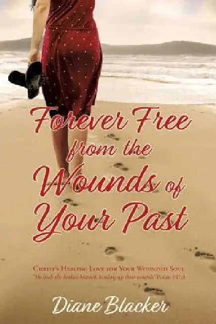 Forever Free from the Wounds of Your Past by Diane Blacker