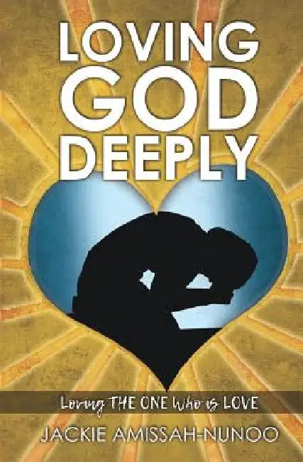Loving God Deeply by Jackie Amissah-Nunoo