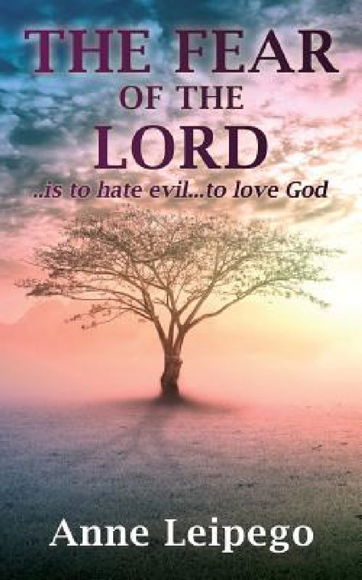 The Fear of the Lord: ..is to hate evil...to love God by Anne Leipego
