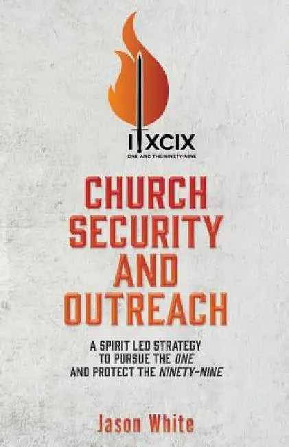 Church Security and Outreach: A Spirit Led Strategy to Pursue the One and Protect the Ninety-Nine by Jason White