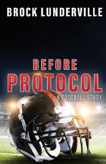 Before Protocol: A Football Story by Brock Lunderville
